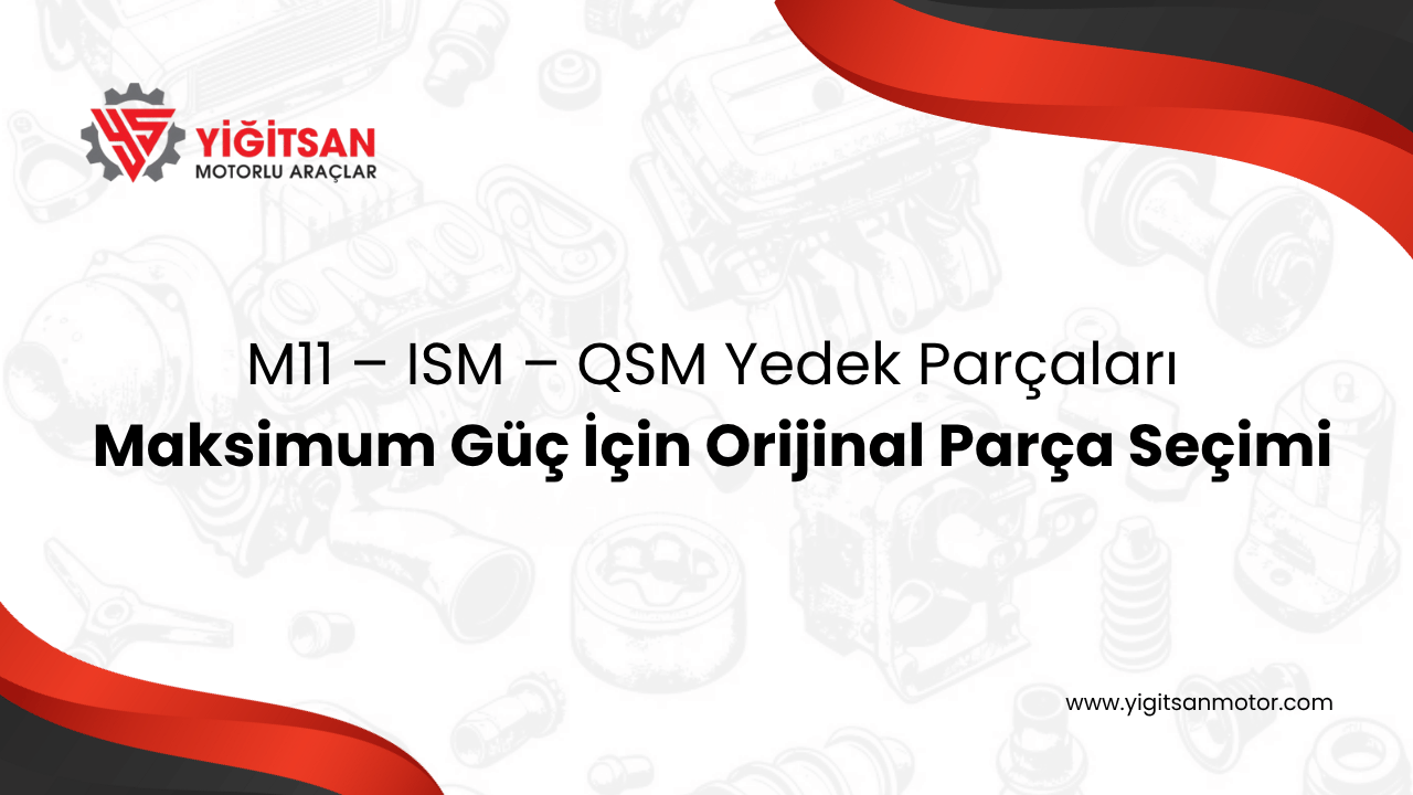 M11 – ISM – QSM Yedek Parçaları Maksimum Güç İçin Orijinal Parça Seçimi